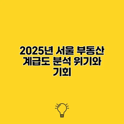 2025년 서울 부동산 계급도 분석 위기와 기회