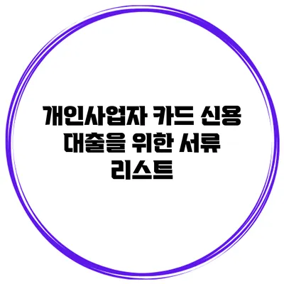 개인사업자 카드 신용 대출을 위한 서류 리스트