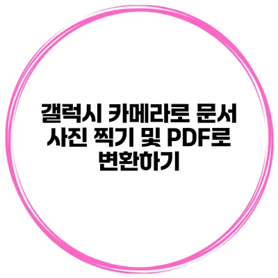 갤럭시 카메라로 문서 사진 찍기 및 PDF로 변환하기
