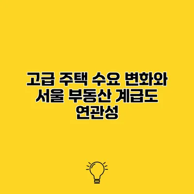 고급 주택 수요 변화와 서울 부동산 계급도 연관성