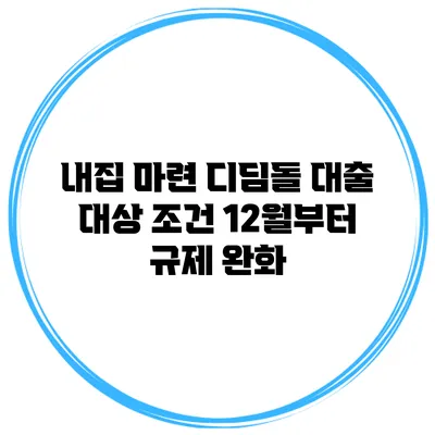 내집 마련 디딤돌 대출 대상 조건 12월부터 규제 완화