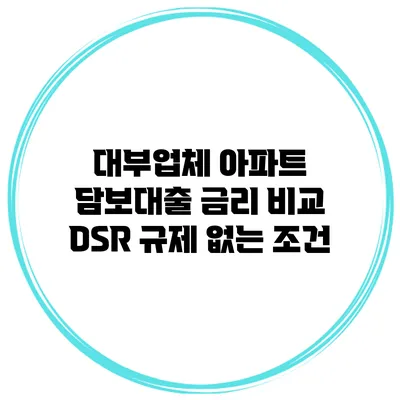 대부업체 아파트 담보대출 금리 비교 DSR 규제 없는 조건