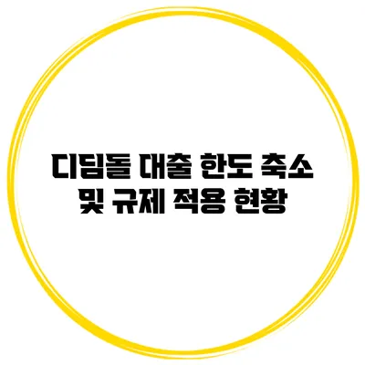 디딤돌 대출 한도 축소 및 규제 적용 현황