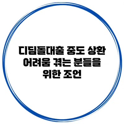 디딤돌대출 중도 상환 어려움 겪는 분들을 위한 조언