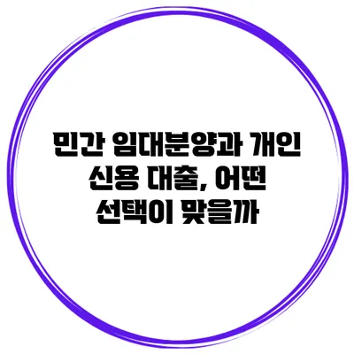 민간 임대분양과 개인 신용 대출, 어떤 선택이 맞을까?
