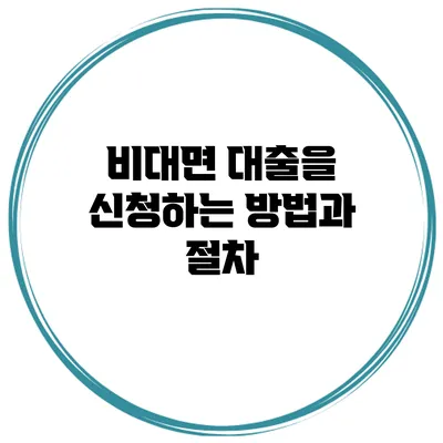 비대면 대출을 신청하는 방법과 절차