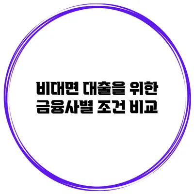 비대면 대출을 위한 금융사별 조건 비교