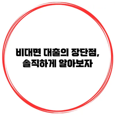 비대면 대출의 장단점, 솔직하게 알아보자