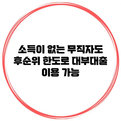 소득이 없는 무직자도 후순위 한도로 대부대출 이용 가능