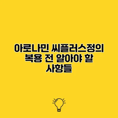 아로나민 씨플러스정의 복용 전 알아야 할 사항들