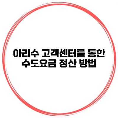 아리수 고객센터를 통한 수도요금 정산 방법