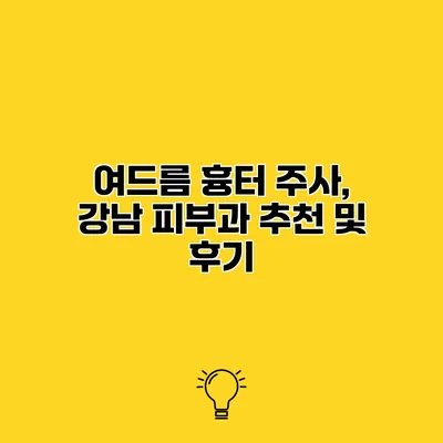 여드름 흉터 주사, 강남 피부과 추천 및 후기