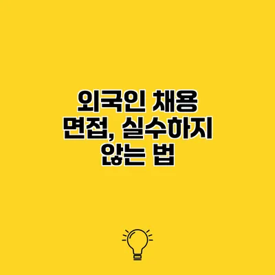 외국인 채용 면접, 실수하지 않는 법
