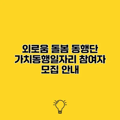 외로움 돌봄 동행단 가치동행일자리 참여자 모집 안내