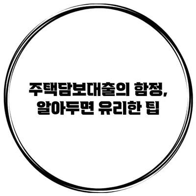 주택담보대출의 함정, 알아두면 유리한 팁