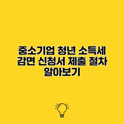 중소기업 청년 소득세 감면 신청서 제출 절차 알아보기