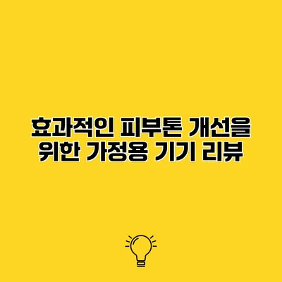 효과적인 피부톤 개선을 위한 가정용 기기 리뷰