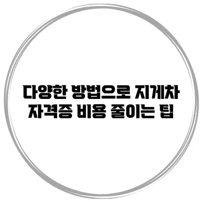 다양한 방법으로 지게차 자격증 비용 줄이는 팁