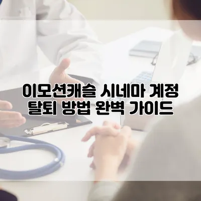 이모션캐슬 시네마 계정 탈퇴 방법 완벽 가이드