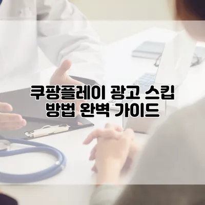 쿠팡플레이 광고 스킵 방법: 완벽 가이드